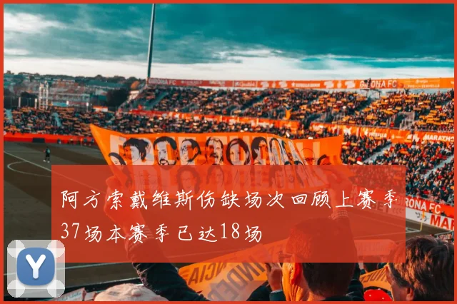 阿方索戴维斯伤缺场次回顾上赛季37场本赛季已达18场